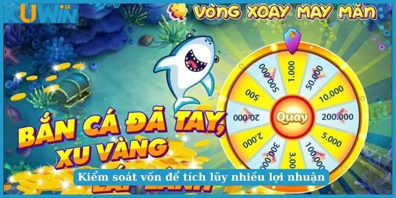 Bắn Cá H5 - Hành Trình Ăn Cá Nhận Tiền Cùng Nhà Cái KUWIN 5 Kiểm soát vốn để tích lũy nhiều lợi nhuận